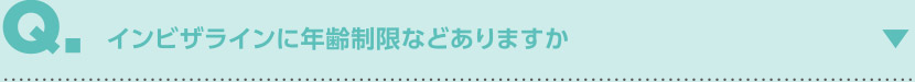 インビザラインに年齢制限などありますか
