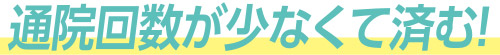 通院回数が少なくて済む！
